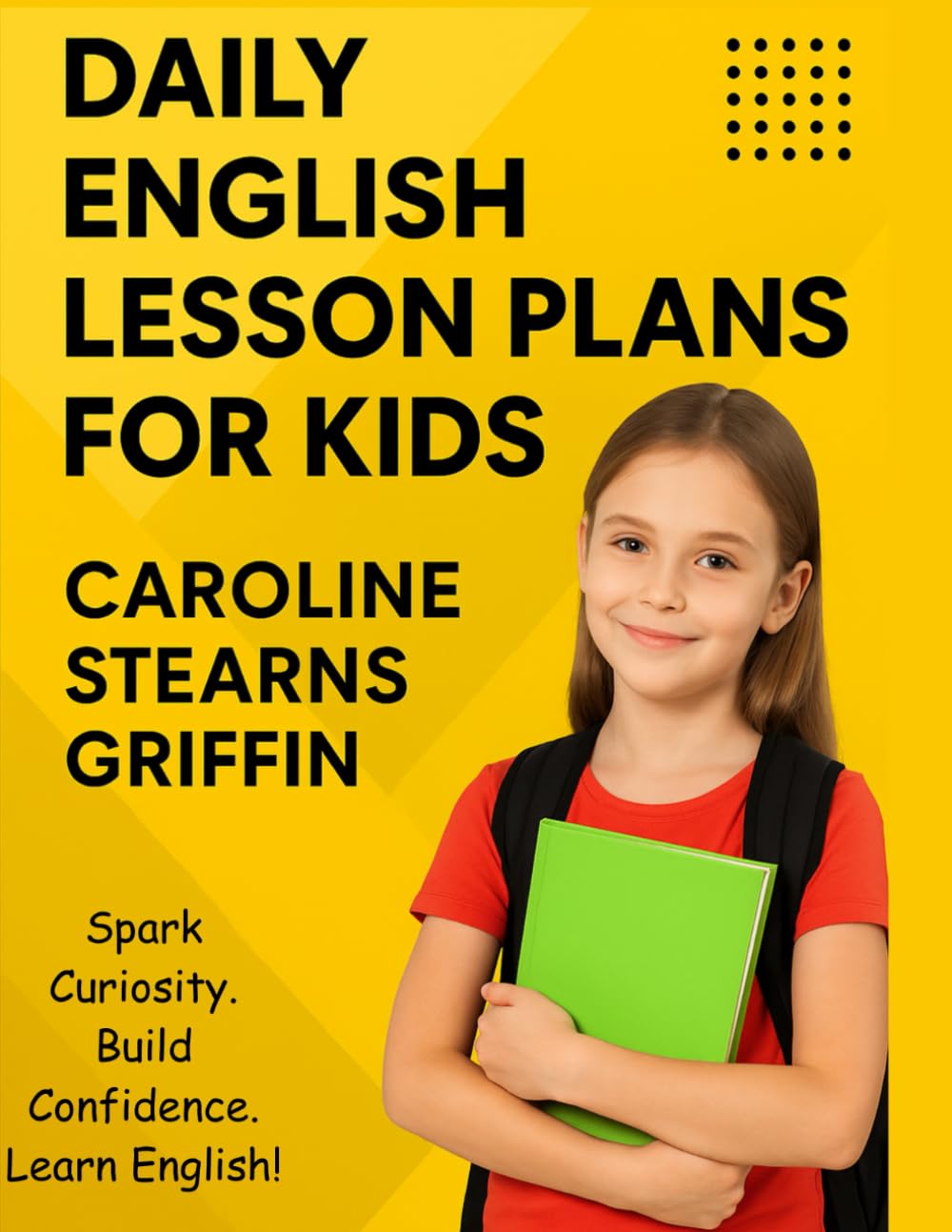 Daily English Lesson Plans for Kids: A Complete Teacher’s Guide with 365 Fun Activities, Games, Poems, and Creative Exercises for Teaching English in the Classroom or at Home