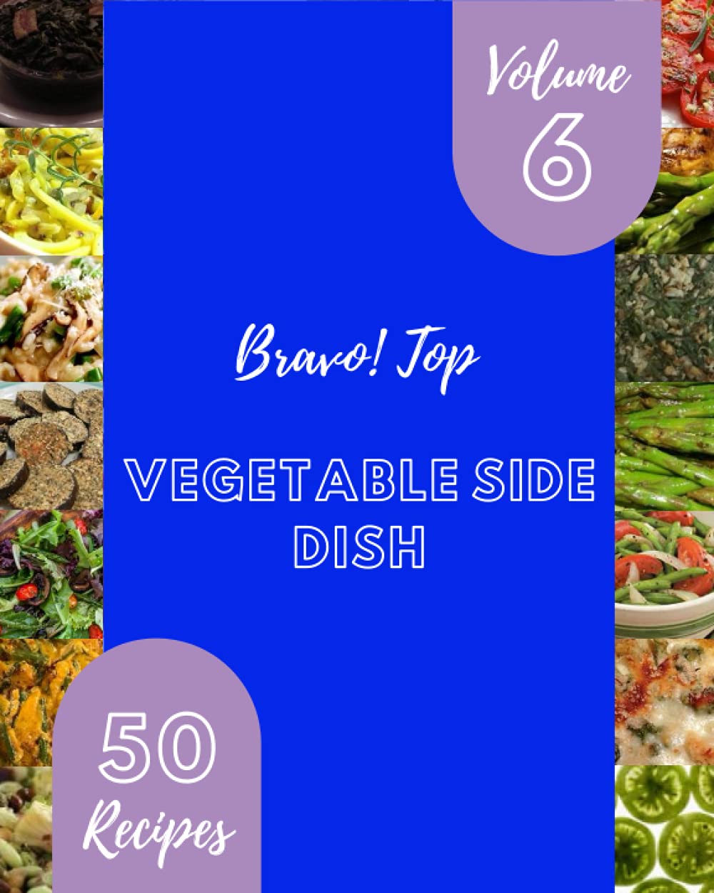 Bravo! Top 50 Vegetable Side Dish Recipes Volume 6: Vegetable Side Dish Cookbook - Your Best Friend Forever