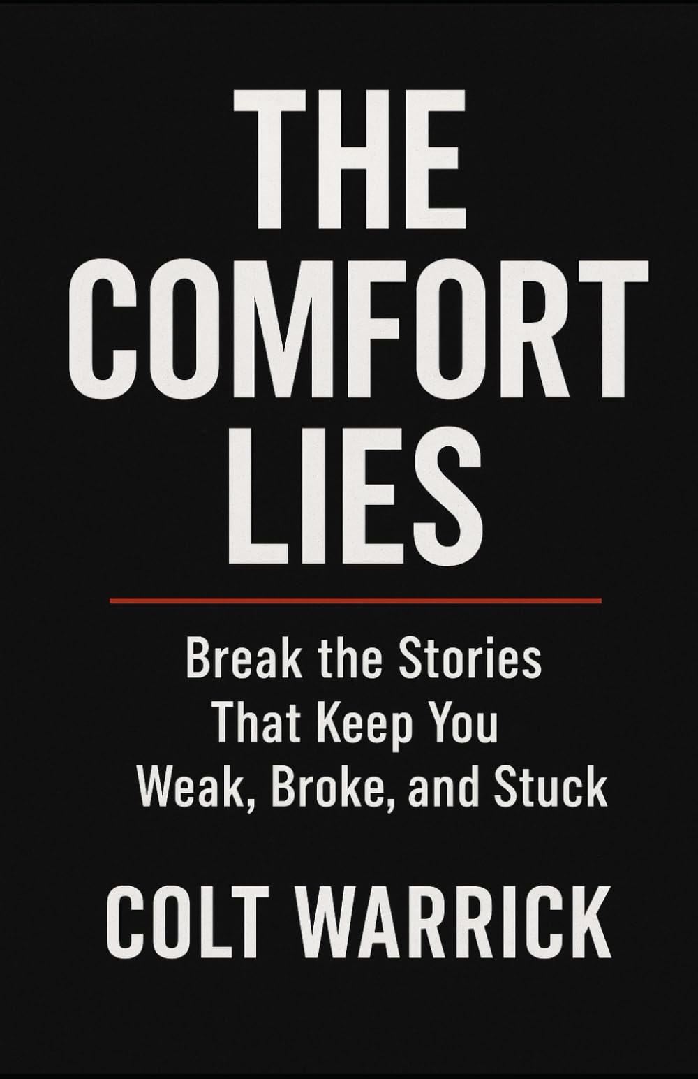 THE COMFORT LIES: Break the Stories That Keep You Weak, Broke and Stuck