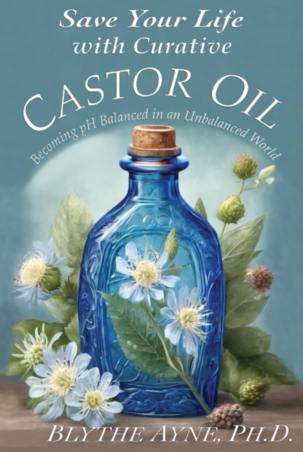 Save Your Life with Curative Castor Oil: Becoming pH Balanced in an Unbalanced World (How to Save Your Life)