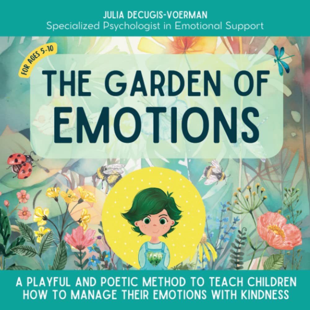 The Garden of Emotions I A playful and poetic method to teach children how to manage their emotions with kindness: Poetic Journey in Emotion ... Children or Those with Strong Emotions