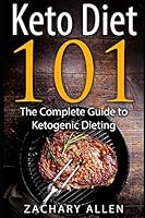 Keto Diet 101: The Complete Guide to Ketogenic Dieting 1520440421 Book Cover