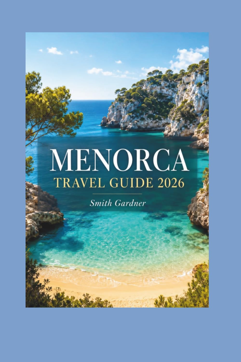 MENORCA TRAVEL GUIDE 2026: Smart Itineraries, Hidden Coves, Best Beaches, Local Villages, Food, Hotels, and First-Time Visitor Tips