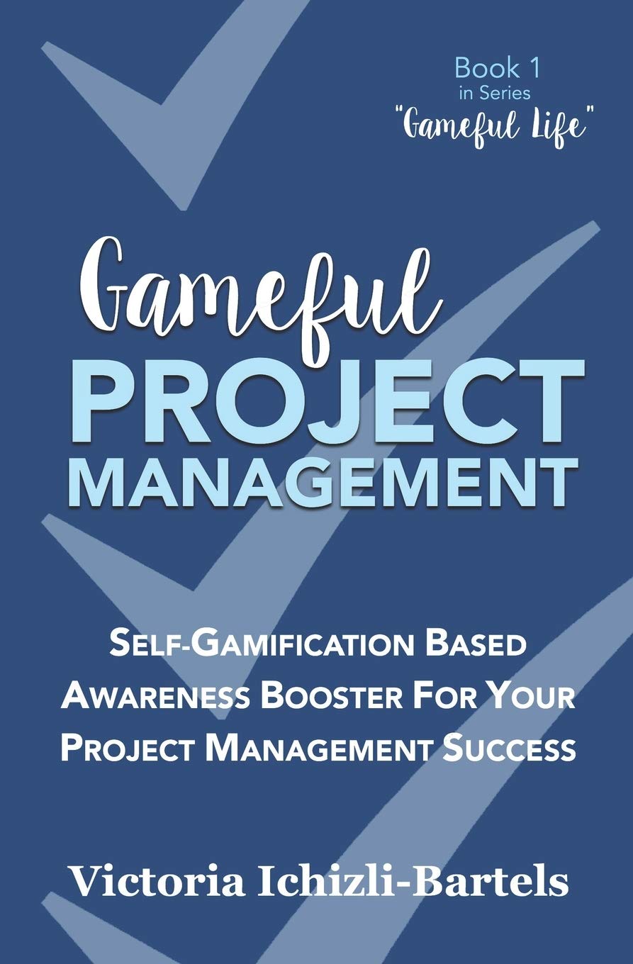 Gameful Project Management: Self-Gamification Based Awareness Booster for Your Project Management Success: 1 (Gameful Life)