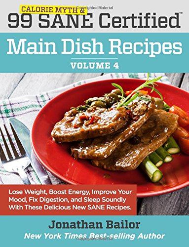 99 Calorie Myth and SANE Certified Main Dish Recipes Volume 4: Lose Weight