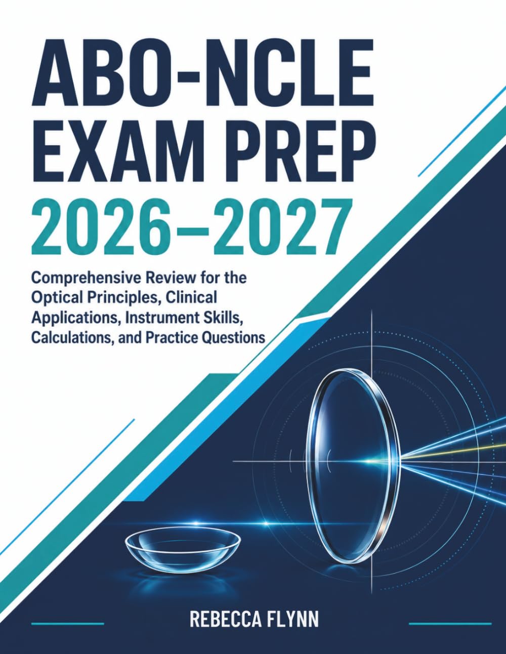 ABO-NCLE EXAM PREP 2026-2027: Comprehensive Review for the Optical Principles, Clinical Applications, Instrument Skills, Calculations, and Practice Questions