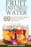 Fruit Infused Water: 69 Easy Vitamin Water Recipes for Detox, Health and Weight Loss (Fruit Infused Water for Health, Alternative Medicine for Childrens Health)