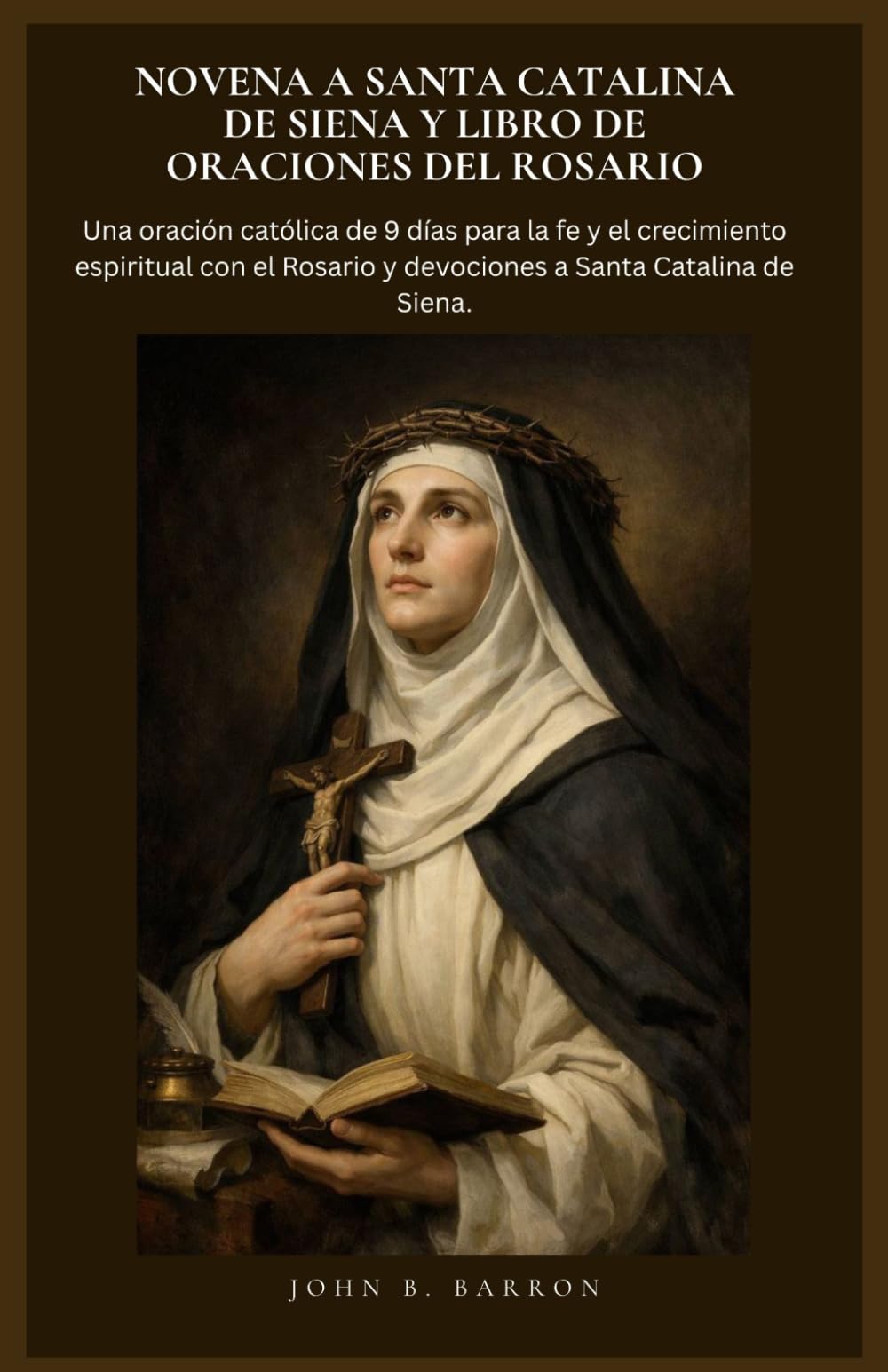 NOVENA A SANTA CATALINA DE SIENA Y LIBRO DE ORACIONES DEL ROSARIO: Una oración católica de 9 días para la fe y el crecimiento espiritual con el Rosario y devociones a Santa Catalina de Siena.