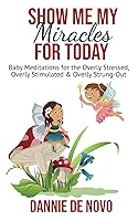 Vista 1 de Show Me My Miracles for Today Baby Meditations for the Overly Stressed, Overly Stimulated, and Overly Strung-Out