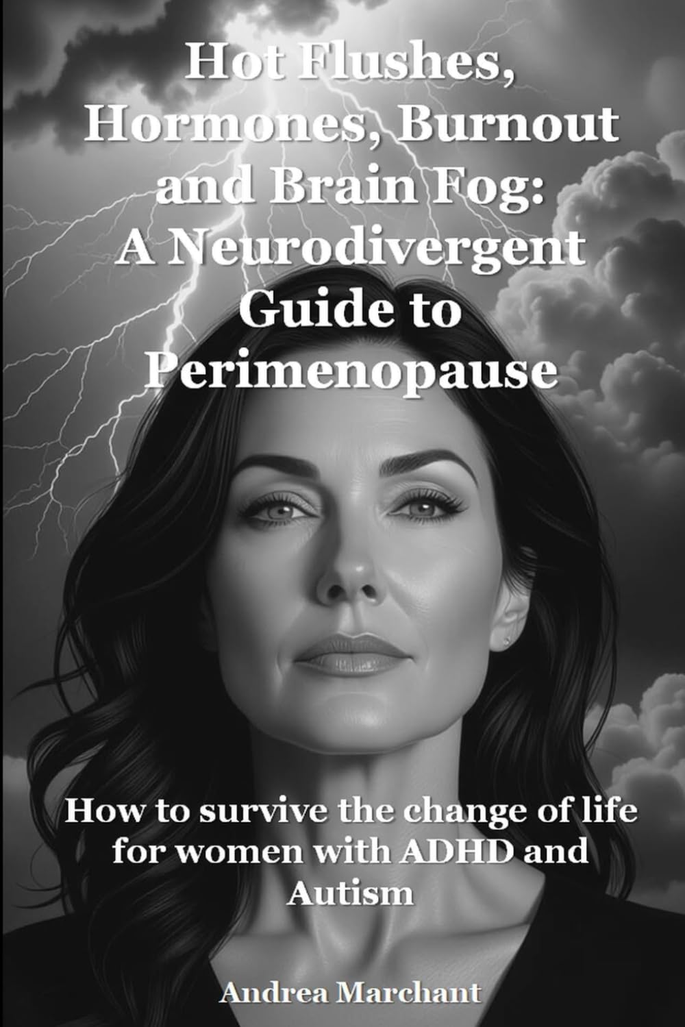 Hot Flushes, Hormones, Burnout and Brain Fog: A Neurodivergent Guide to Perimenopause: How to survive the change of life for women with ADHD and ... ADHD and Autism in Women Self Help Series)