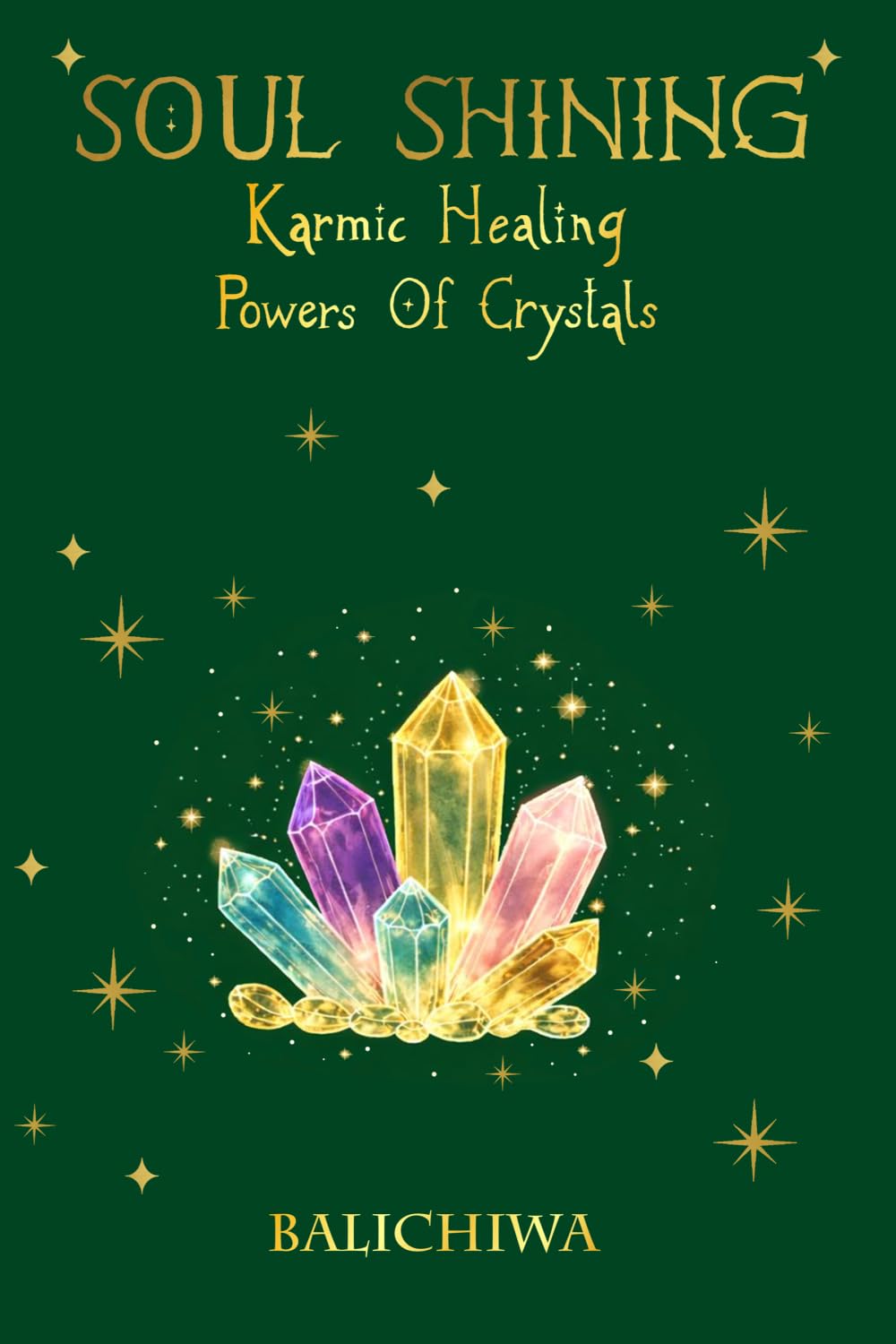 Soul Shining Karmic Healing Powers of Crystals: Uncover your Highest Self using Crystals and Healing Stones for Karmic Healing