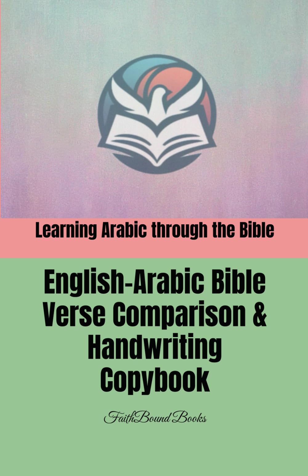 Learning Arabic through the Bible: English-Arabic Bible Verse Comparison & Handwriting Copybook