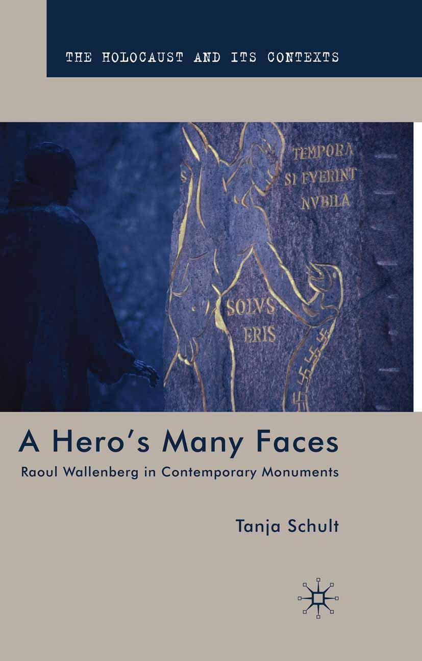 A Hero’s Many Faces: Raoul Wallenberg in Contemporary Monuments (The Holocaust and its Contexts)