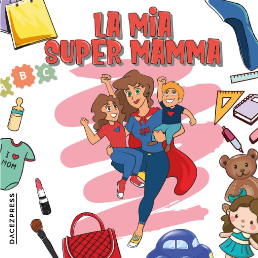 LA MIA SUPER MAMMA: EDIZIONE A COLORI- Regalo Speciale e Personalizzabile per la tua Mamma! (Italian Edition)