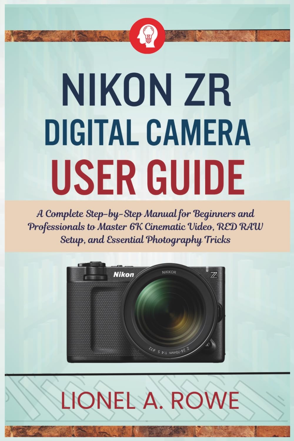 Nikon ZR Digital Camera User Guide: A Complete Step-by-Step Manual for Beginners and Professionals to Master 6K Cinematic Video, RED RAW Setup, and Essential Photography Tricks