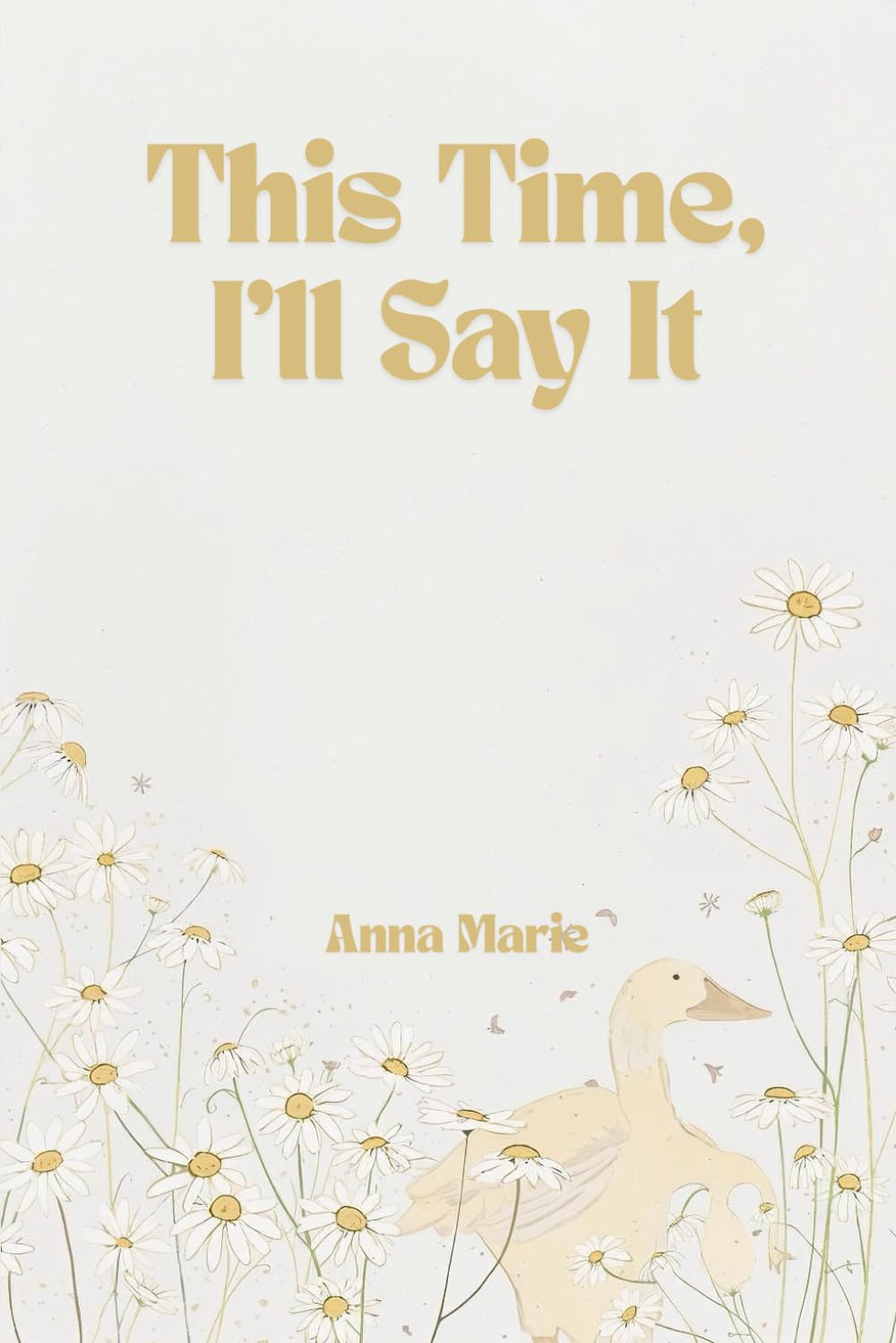 This Time, I'll Say It: A Poetry Collection
