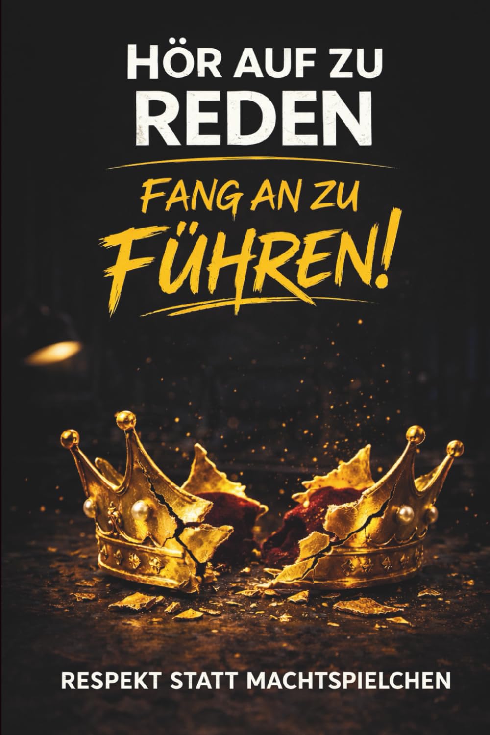 Hör auf zu reden - Fang an zu führen: Respekt statt Machtspielchen