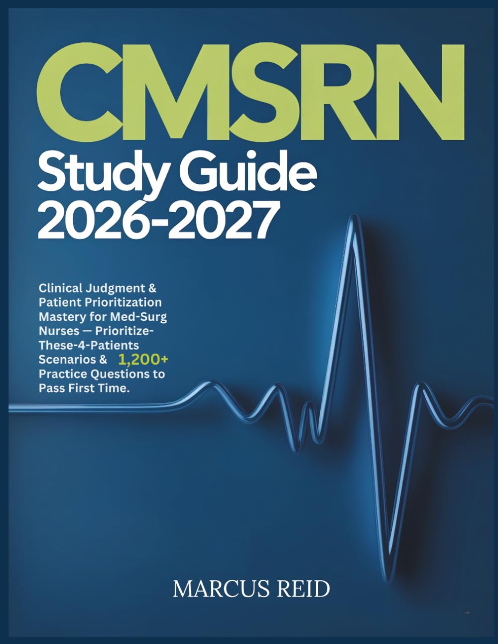 CMSRN STUDY GUIDE 2026–2027: Clinical Judgment & Patient Prioritization Mastery for Med-Surg Nurses — Prioritize-These-4-Patients Scenarios & 1,200 Practice Questions to Pass First Time.