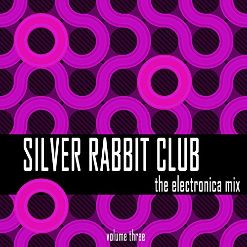 Silver Rabbit Club: The Electronica Mix, Vol. 3 [Clean] by Various ...