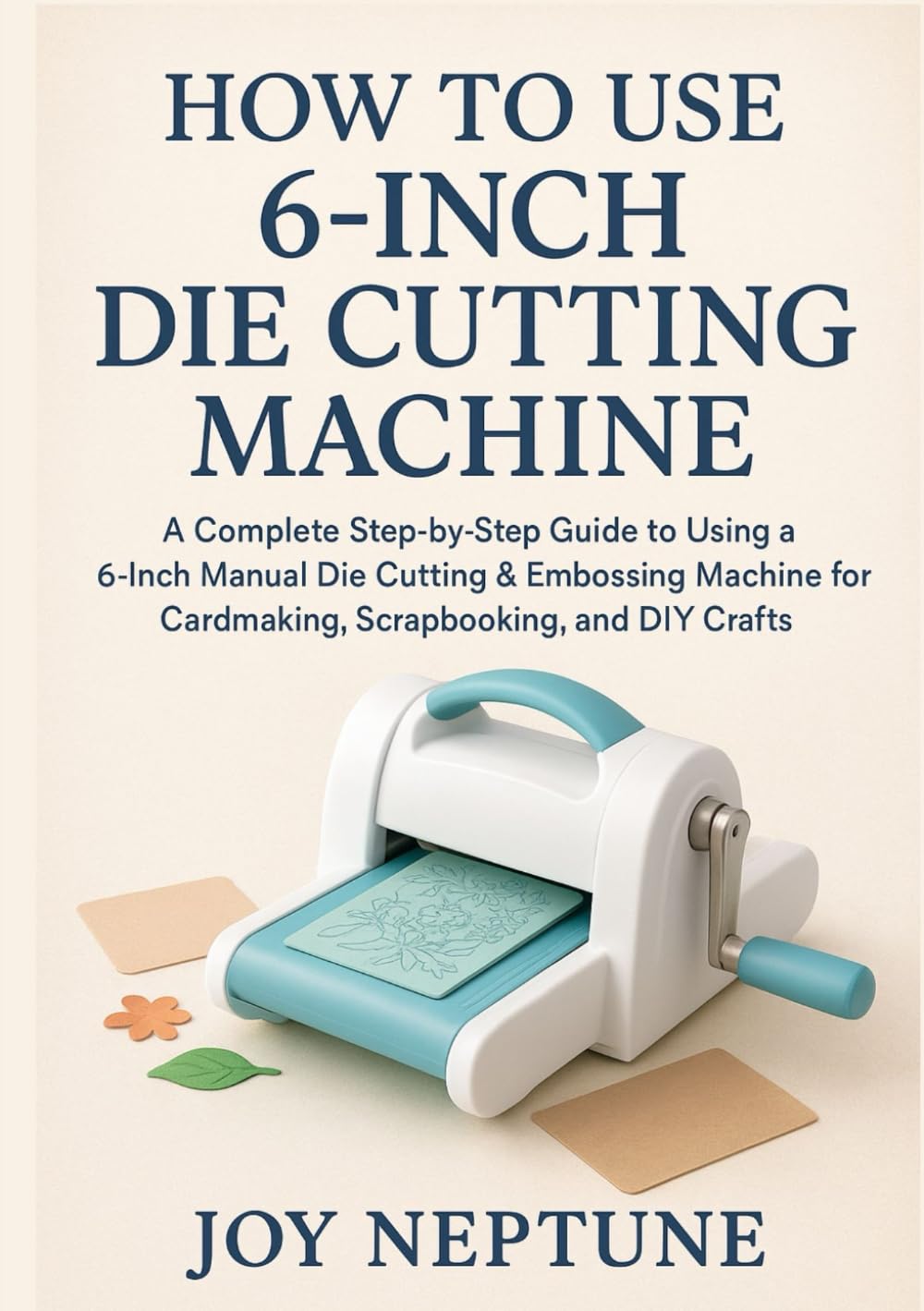 How to use 6-inch Die Cutting Machine: A Complete Step-by-Step Guide to Using a 6-Inch Manual Die Cutting & Embossing Machine for Cardmaking, Scrapbooking, and DIY Crafts