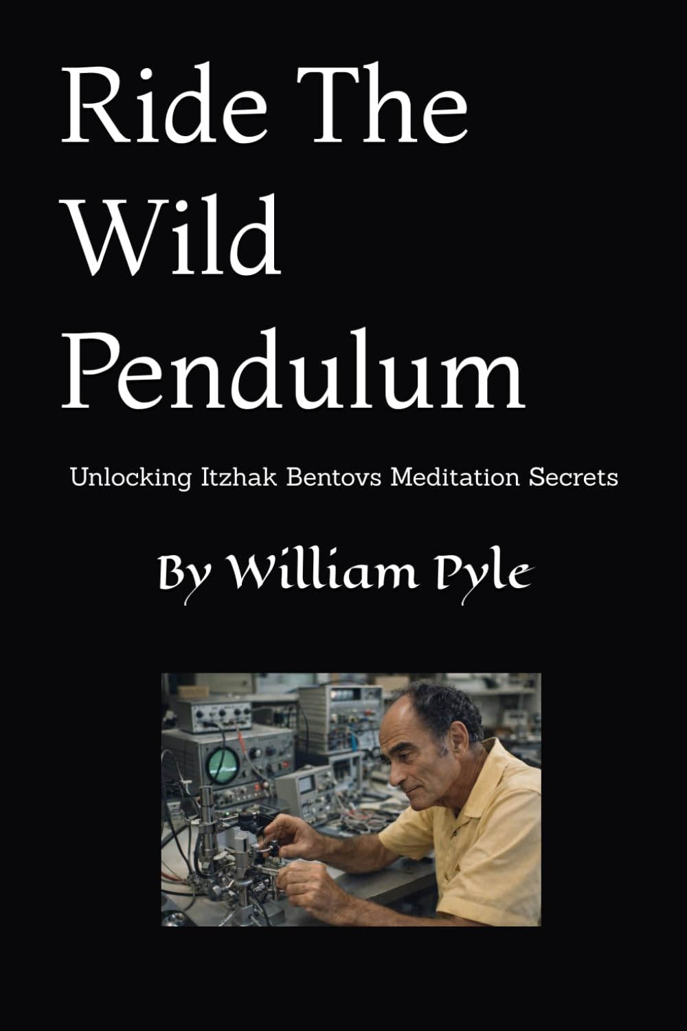 Ride The Wild Pendulum: Unlocking Itzhak Bentovs Meditation Secrets