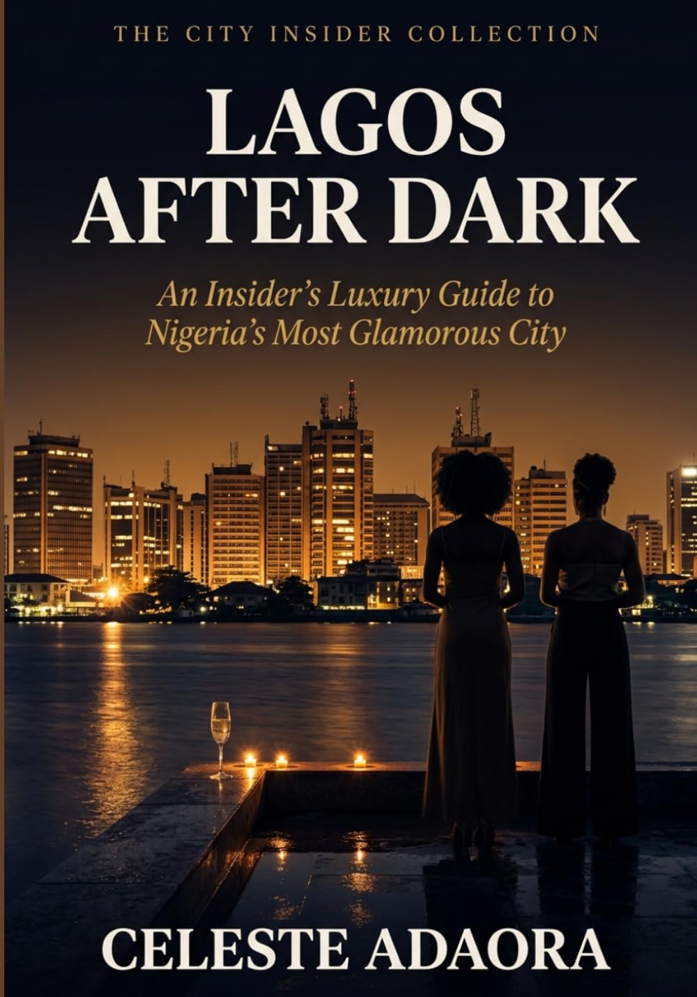 Lagos After Dark: An Insider's Luxury Guide to Nigeria's Most Glamorous City (The City Insider Collection)