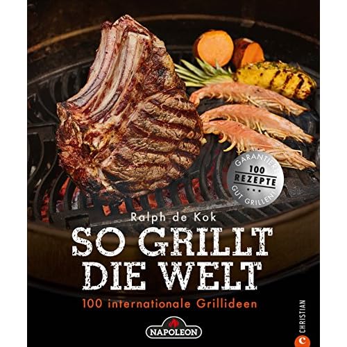 Grillen: So grillt die Welt. 100 internationale Grillideen. Von fleischlastig bis vegetarisch. Von Holzkohle bis Gas. Von Argentinien bis Australien. ... Grillgenuss.: 100 internationale Grillideen