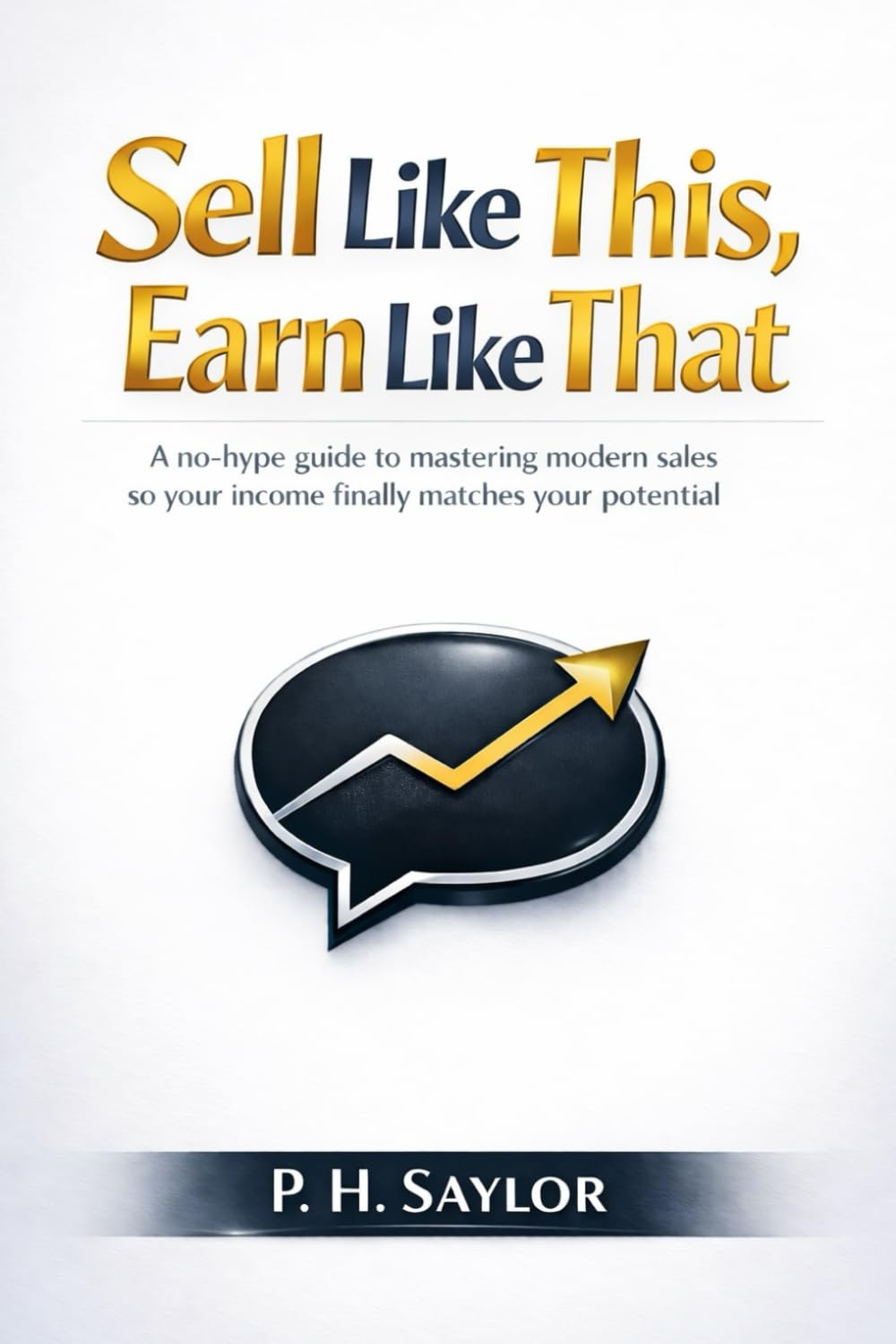 Sell Like This, Earn Like That: A no-hype guide to mastering modern sales so your income finally matches your potential