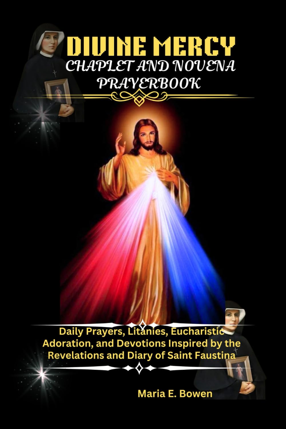 DIVINE MERCY CHAPLET AND NOVENA PRAYERBOOK: Daily Prayers, Litanies, Eucharistic Adoration and Devotions Inspired by the Revelations and Diary of Saint Faustina