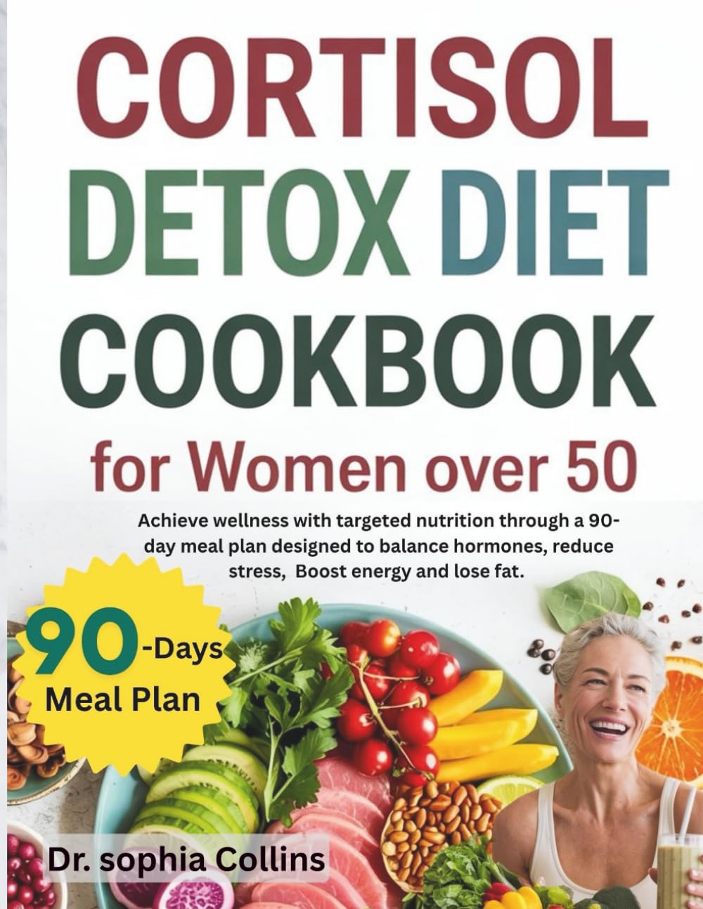 Cortisol Detox Diet Cookbook for Women Over 50: Achieve wellness with targeted nutrition through a 90-day meal plan designed to balance hormones, ... boost energy and lose fat. (cortisol reset)