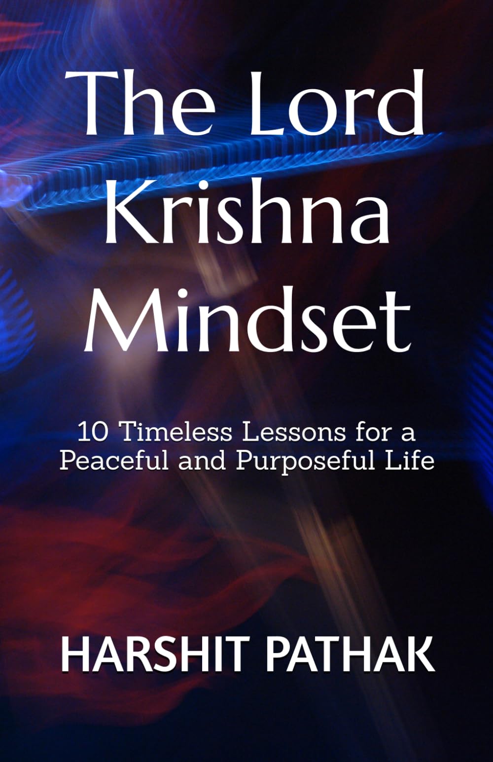 The Lord Krishna Mindset: 10 Timeless Lessons for a Peaceful and Purposeful Life