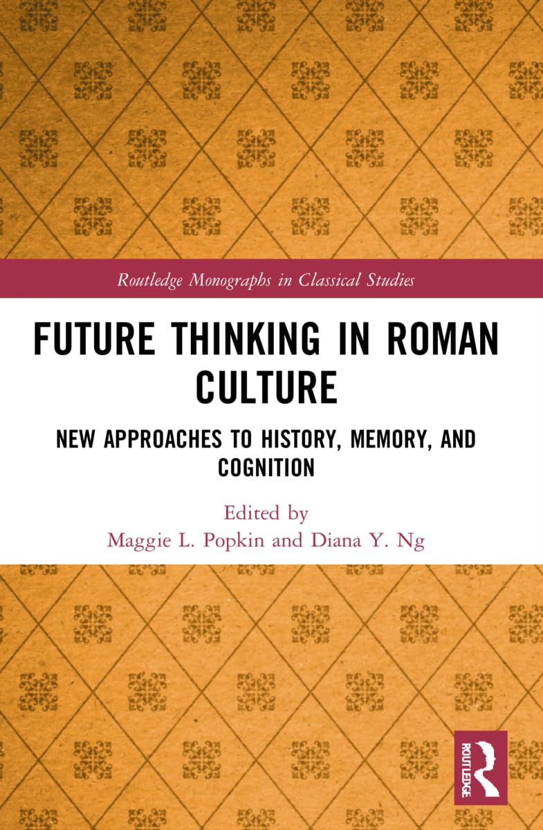 Future Thinking in Roman Culture: New Approaches to History, Memory, and Cognition (Routledge Monographs in Classical Studies)
