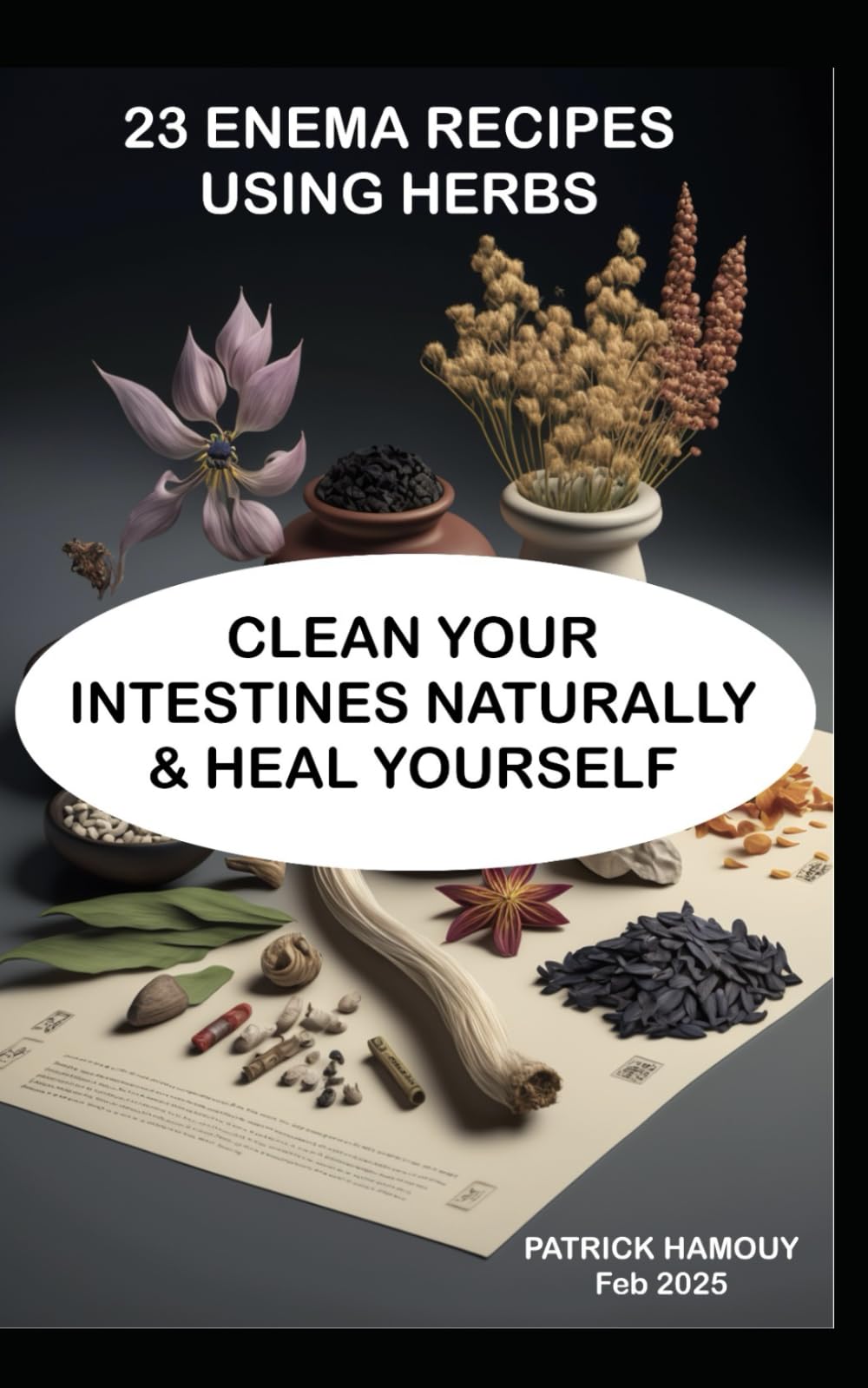 23 Different Herbal Enema Recipes.: KEEP YOUR INTESTINES HEALTHY WITH THE AMAZING HEALING POWER OF PLANT ENEMAS