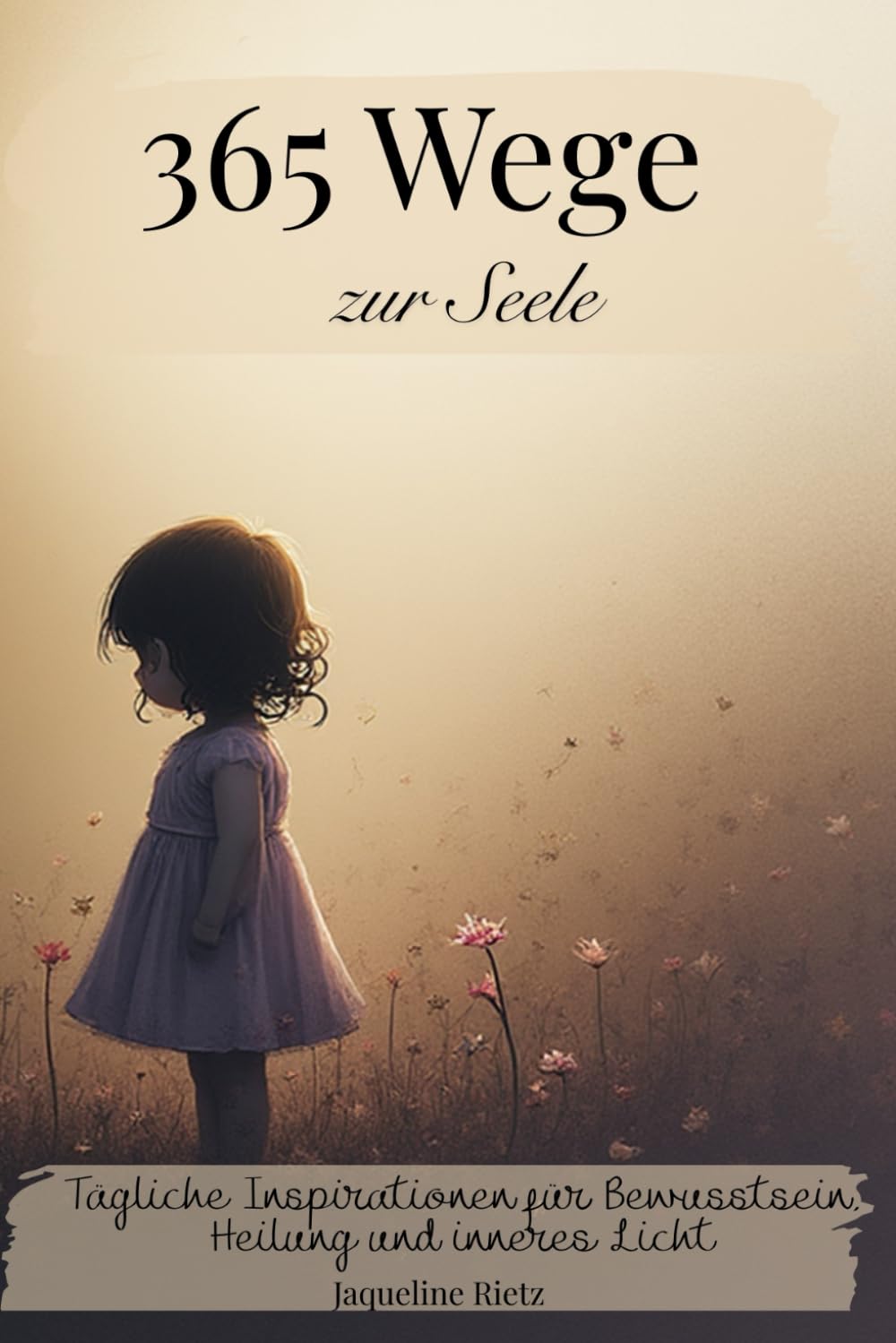 365 Wege zur Seele in 365 poetischen Impulsen: Tägliche Inspirationen für Bewusstsein, Heilung und inneres Licht -Zitate- (365 Wege zu dir – Tägliche Inspirationen für Herz, Seele und Bewusstsein)