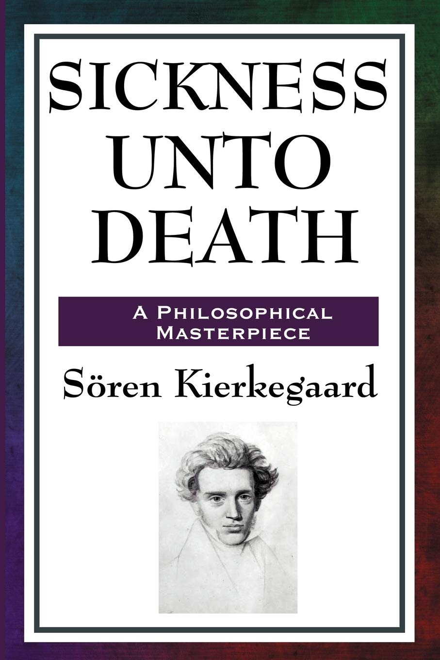 Sickness unto Death: Christianity, Despair, and the Struggle to Become the Self: A Philosophical Study of Despair, Selfhood, and the Structure of the Self