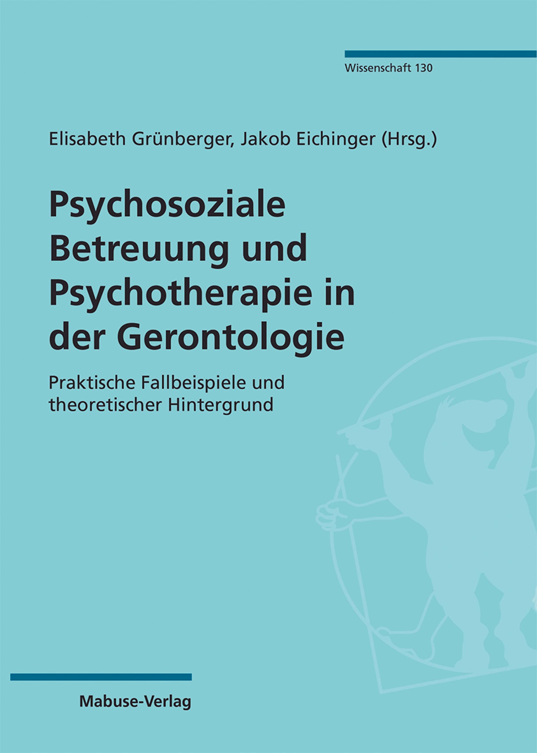 Psychosoziale Betreuung und Psychotherapie in der Gerontologie: Praktische Fallbeispiele und theoretischer Hintergrund (Mabuse Wissenschaft 130)