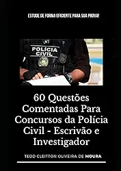 60 QUESTÕES COMENTADAS PARA CONCURSOS DA POLÍCIA CIVIL - ESCRIVÃO E INVESTIGADOR: Estude de forma eficiente para sua prova! (Portuguese Edition)