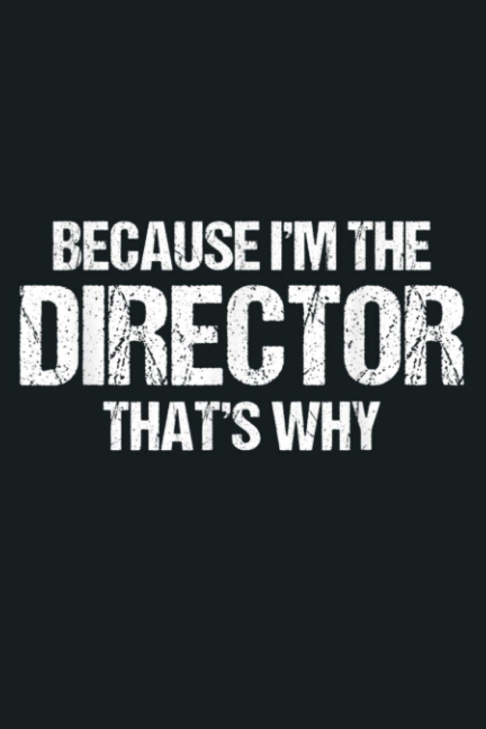 Because I M The Director That S Why: Notebook Planner - 6x9 inch Daily Planner Journal, To Do List Notebook, Daily Organizer, 114 Pages