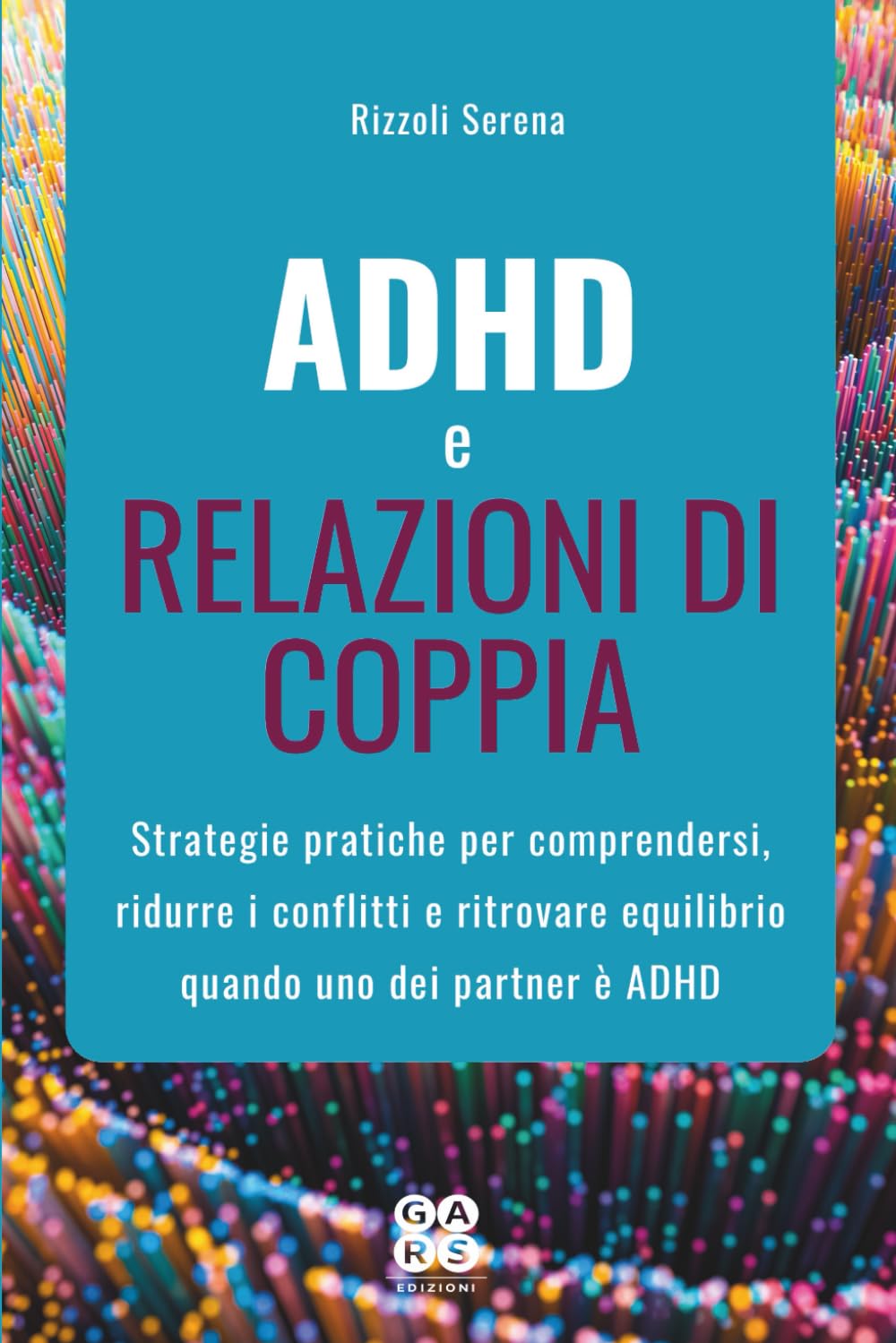 ADHD e relazioni di coppia: Strategie pratiche per comprendersi, ridurre i conflitti e ritrovare equilibrio quando uno dei partner è ADHD