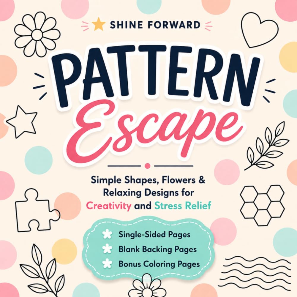 Pattern Escape: Simple Shapes, Flowers & Relaxing Designs for Creativity and Stress Relief