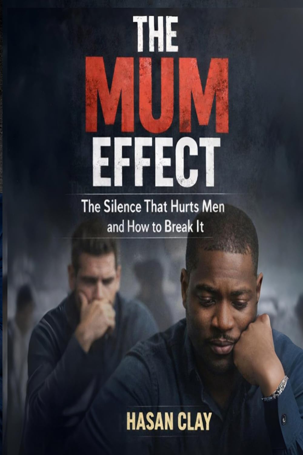 The MUM Effect:: The Silence That Hurts Men, and How to Break It