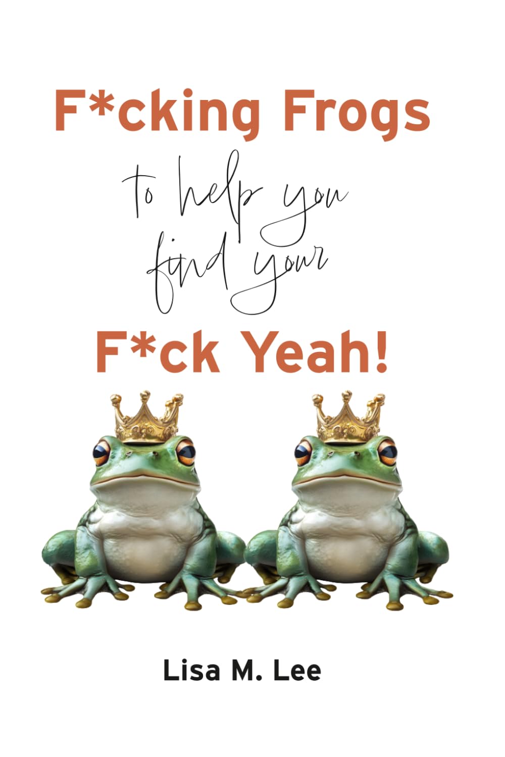 F*CKING FROGS TO HELP YOU FIND YOUR F*CK YEAH!