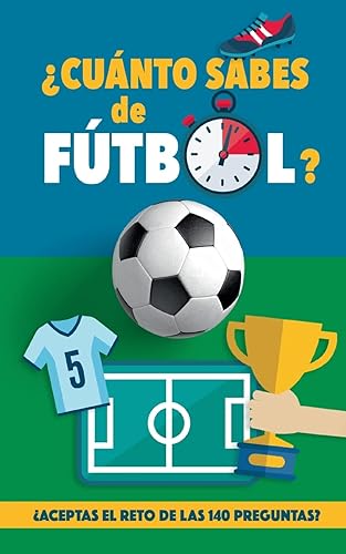 ¿Cuánto sabes de fútbol?: ¿Aceptas el reto de las 140 preguntas de fútbol? Un libro de fútbol para mayores y pequeños. Original regalo para padres