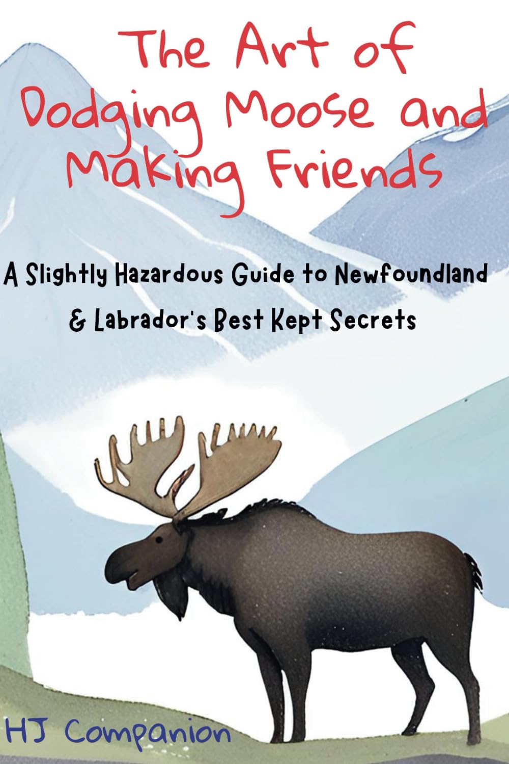 The Art of Dodging Moose and Making Friends: A Slightly Hazardous Guide to Newfoundland & Labrador’s Best Kept Secrets      Paperback – November 11, 2024