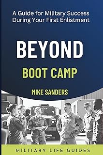 Beyond Boot Camp: A Guide for Military Success During Your First Enlistment (Military Life Guides)