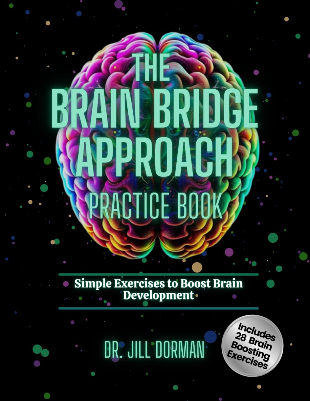 The Brain Bridge Approach Practice Book: Simple Exercises to Boost Brain Development