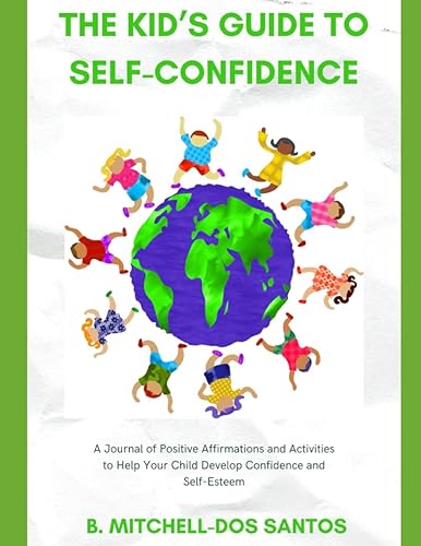 The Kid's Guide to Self-Confidence A Journal of Positive Affirmations and Activities to Help Your Child Develop Confidence and Self-Esteem