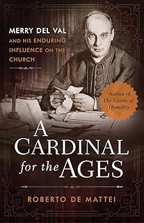 A Cardinal for the Ages: Merry del Val and His Enduring Influence on the Church