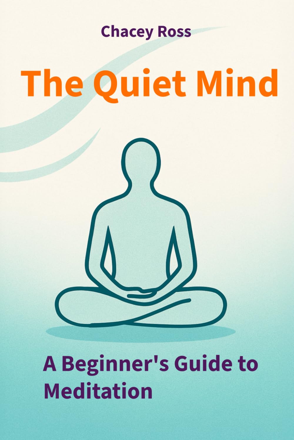 The Quiet MInd: A Beginner's Guide to Meditation