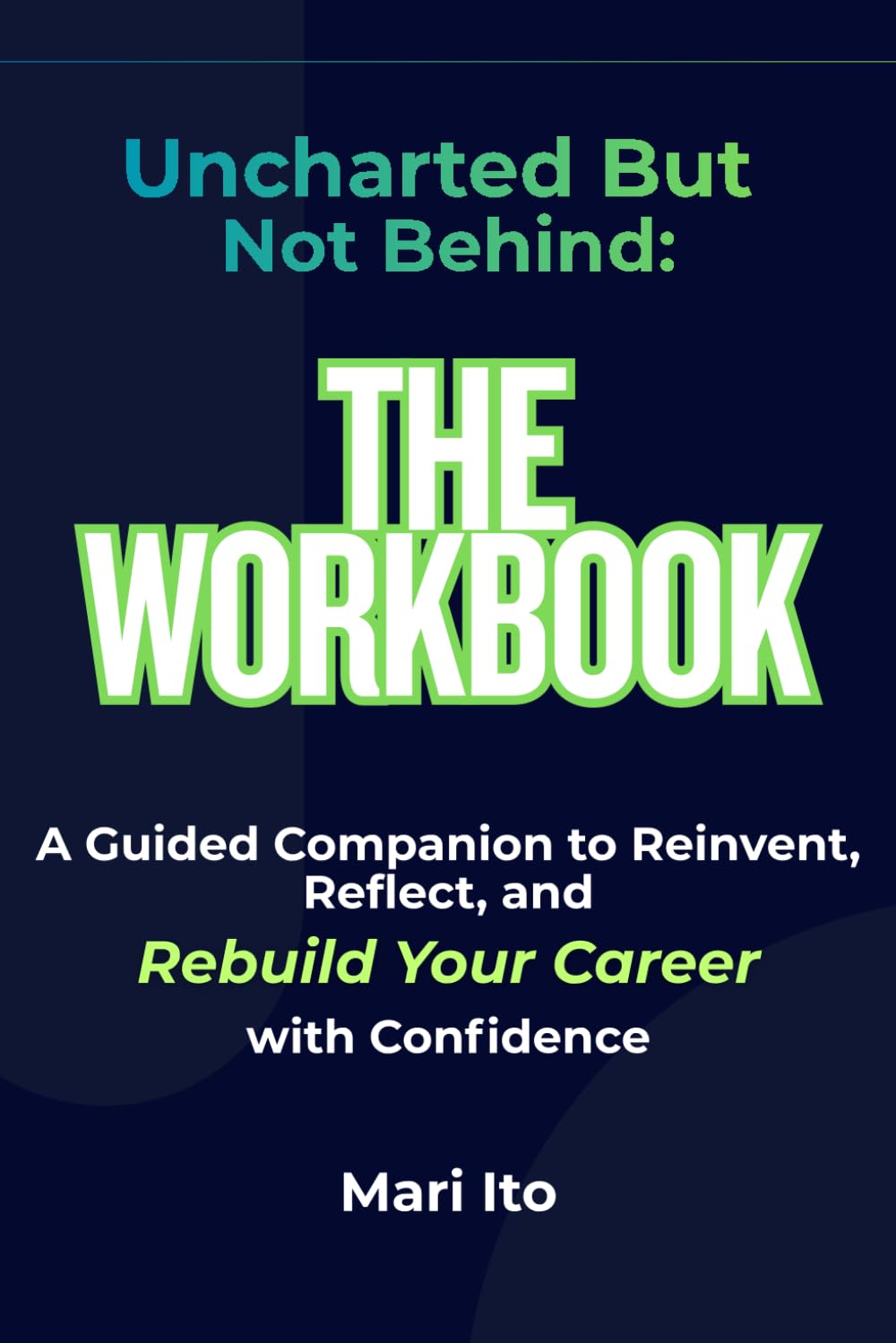 Uncharted But Not Behind: The Workbook: A Guided Companion to Reinvent, Reflect, and Rebuild with Clarity